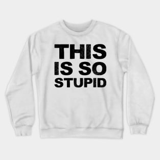 This is so stupid - Grungy black Crewneck Sweatshirt